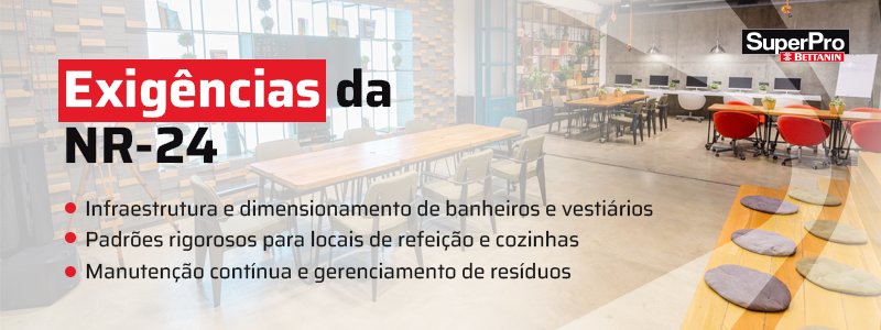 Banner com a listagem das exigências da NR-24, que são:
Infraestrutura e dimensionamento de banheiros e vestiários
Padrões rigorosos para locais de refeição e cozinhas
Manutenção contínua e gerenciamento de resíduos